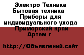 Электро-Техника Бытовая техника - Приборы для индивидуального ухода. Приморский край,Артем г.